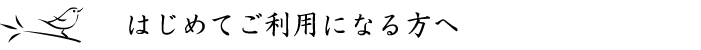 はじめてご利用になる方へ